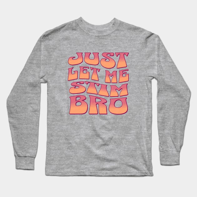 Just let me stim bro Long Sleeve T-Shirt by Klover